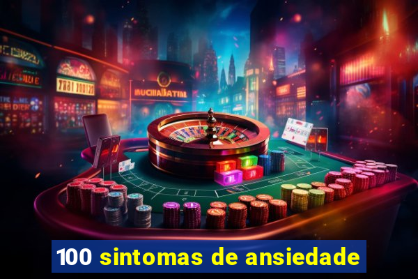 100 sintomas de ansiedade